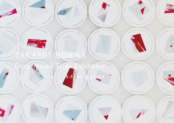 TAKASHI HOMMA Decomposed Trails Exhibition - ALBUS（アルバス）